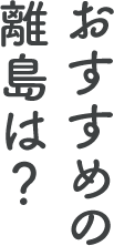 おすすめの離島は？