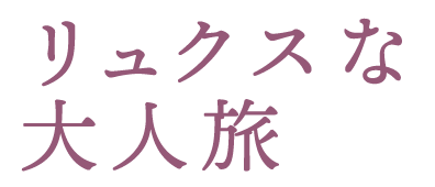 リュクスな大人旅