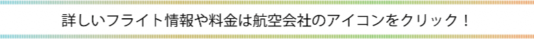 詳しいフライト情報や料金は航空会社のアイコンをクリック！