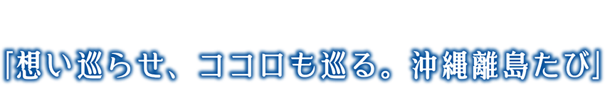 ｢想い巡らせ、ココロも巡る。沖縄離島たび｣沖縄離島の豪華商品が当たるキャンペーン!