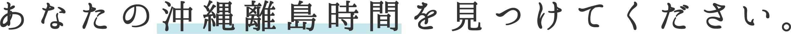 あなたの沖縄離島時間を見つけてください。